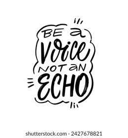 Be a voice not an echo. Black color modern typography lettering phrase. Vector art popular text sign banner.