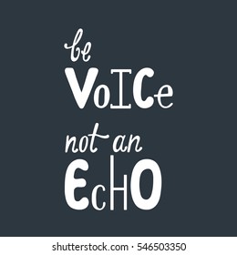 Be voice, not an echo. Inspirational quote. Modern calligraphy phrase. Lettering  for print and poster.  Typography hippie design.