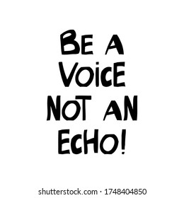 Be a voice not an echo. Motivation quote. Cute hand drawn lettering in modern scandinavian style. Isolated on white background. Vector stock illustration.