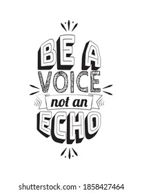 Be a voice, not an echo, vector. Motivational inspirational quote. Positive thinking, affirmation. Wording design isolated on white background, lettering. Wall decal, wall art, artwork, t-shirt design