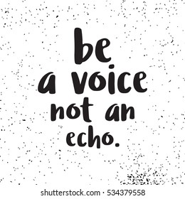 be a voive not an echo. Hand written lettering. Calligraphy quote for card, banner, poster. Vector illustration.