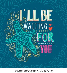 I'll be waiting for you. Hand drawn starfish with lettering. It can be used as a print on T-shirts, poster and bags. Vector Illustration