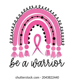 Be a Warrior (Breast Cancer) - hand drawn Breast Cancer Awareness month October lettering phrase with pink boho rainbow. quote for banners, greeting card, poster design. Fight and survive concept