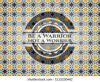  Be a Warrior not a Worrier arabic style emblem. Arabesque decoration.