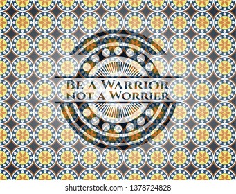 Be a Warrior not a Worrier arabic emblem. Arabesque decoration.