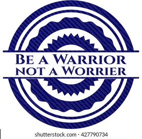 Be a Warrior not a Worrier badge with jean texture