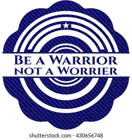 Be a Warrior not a Worrier badge with denim background