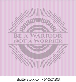 Be a Warrior not a Worrier badge with pink background