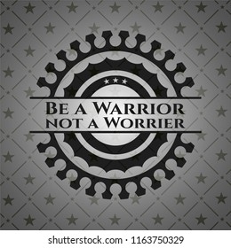 Be a Warrior not a Worrier black emblem. Vintage.