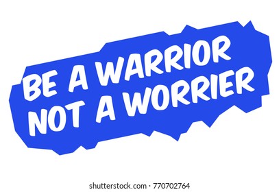 Be A Warrior Not A Worrier. Creative typographic motivational poster.