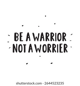 Be a warrior not a worrier. Funny motivational phrase. Handwriting vector design on white background.