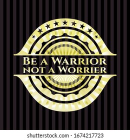 Be a Warrior not a Worrier gold shiny badge. Vector Illustration. Detailed.