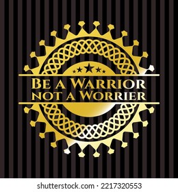 Be a Warrior not a Worrier gold emblem. Vector Illustration. Detailed. 