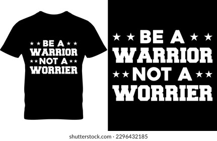 be a warrior not a worrier, Graphic, illustration, vector, typography, motivational,  inspiration t-shirt design, Typography t-shirt design, motivational quotes, motivational t-shirt design, svg