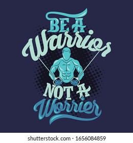 Be a warrior not a worrier. Gym Saying & Quote