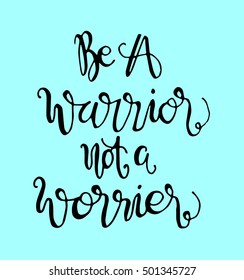 be a warrior not a worrier. Hand drawn lettering. Modern Calligraphy. Christian Poster