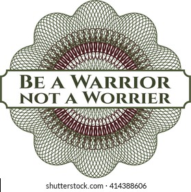 Be a Warrior not a Worrier inside money style emblem or rosette