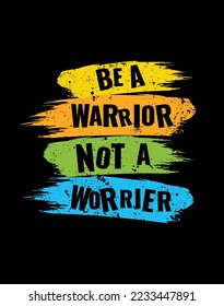 Be a warrior not a worrier. Inspirational quote, motivation quote. Typography for t shirt, invitation.