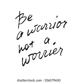 Be a warrior not a worrier. Motivational hand lettering quote on white background. Inspirational vector typography. 