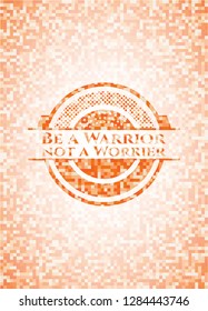 Be a Warrior not a Worrier orange mosaic emblem with background