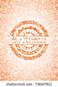 Be a Warrior not a Worrier orange mosaic emblem with background