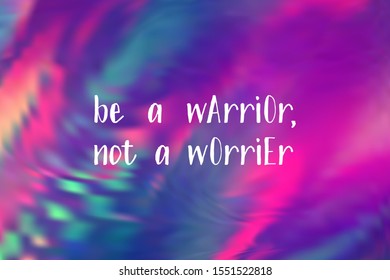 Be a warrior not a worrier poster. Vector motivation quote. Inspirational slogan to keep calm, don't worry, don't panic and go on with your business, to be a warrior. Quote on holographic background.