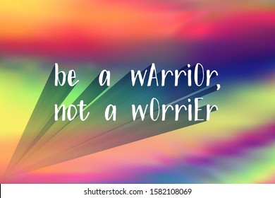 Be a warrior not a worrier poster. Vector motivation quote. Inspirational slogan to keep calm, don't worry, don't panic and go on with your business, to be a warrior. Quote on holographic background.