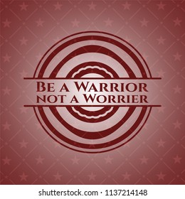 Be a Warrior not a Worrier realistic red emblem