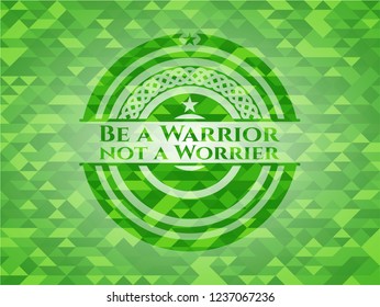 Be a Warrior not a Worrier realistic green emblem. Mosaic background