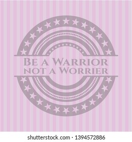 Be a Warrior not a Worrier realistic pink emblem. Vector Illustration. Detailed.
