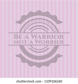Be a Warrior not a Worrier retro style pink emblem