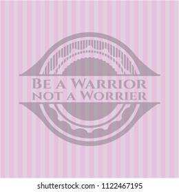 Be a Warrior not a Worrier retro pink emblem