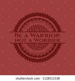 Be a Warrior not a Worrier retro style red emblem