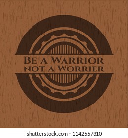Be a Warrior not a Worrier retro style wood emblem