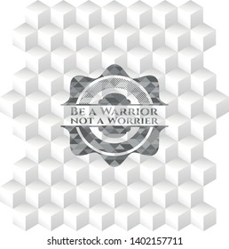 Be a Warrior not a Worrier retro style grey emblem with geometric cube white background