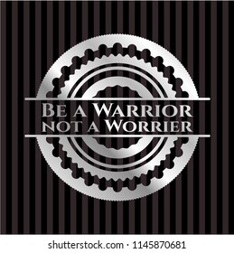 Be a Warrior not a Worrier silvery shiny emblem