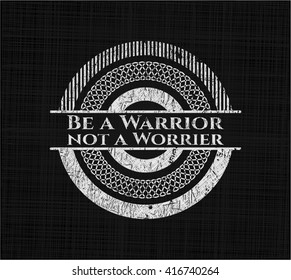Be a Warrior not a Worrier written on a blackboard