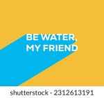 be water, my friend lettering bruce lee, geek phrase, pop art, simple, blue and yellow, long shadow phrase.