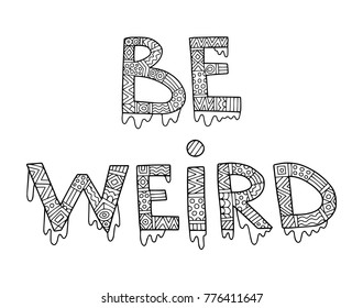 Be weird hand written lettering. Words. Writing.