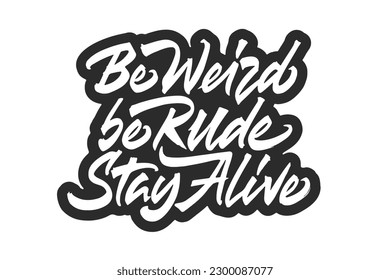 Be Weird Be Rude Stay Alive vector lettering. Handwritten text label. Freehand typography design