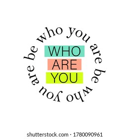 Be who you are, round typography motivational quote, modern  vector t shirt design lettering