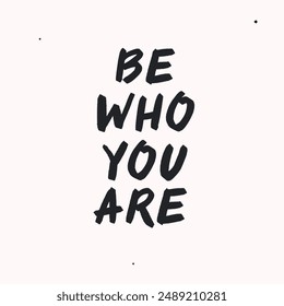 Be who you are- vector handdrawn lettering. Motivational and inspirational quotes , selfcare and selflove concept. Mental health saying, mindfullnes . Perfect design for cards, posters, T-shirts