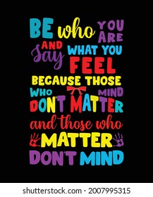 Be who you are and say what you feel because those who mind don't matter and those who matter don't mind, Autism Awareness T-shirt Design, Autism T-shirt, Vector Graphic, Puzzle,