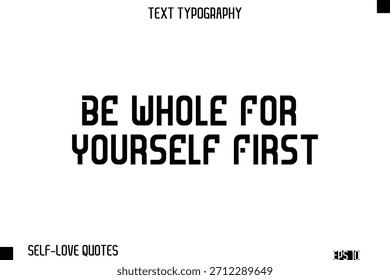 Be Whole For Yourself First  -Self-Love Modern Bold Typography Text Quote Vector Design