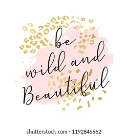 Be wild and beautiful slogan, fashion poster, card, shirt. Typography illustration with peachy pink color stroke, golden animal skin pattern. Vector background