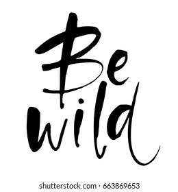 Be wild. Brush painted letters. Inspirational lettering. Hand drawn modern calligraphy. Vector  illustration. 