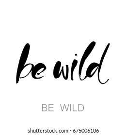 Be wild. Brush painted letters. Inspirational lettering. Hand drawn modern calligraphy. Vector  illustration. 