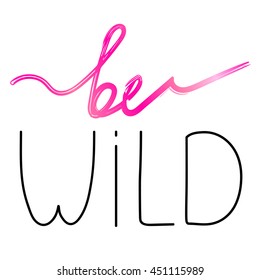 Be Wild card. Hand drawn motivational quote. Modern brush pen lettering. Can be used for bag, t-shirt, home decor, poster, card and web banner, blog, advertisement. Vector illustration
