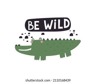 Be wild. cartoon crocodile, hand drawing lettering, decor elements. colorful vector illustration for kids, flat style. Baby design for cards, t-shirt print, poster