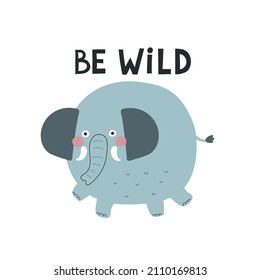 Be wild. cartoon elephant, hand drawing lettering, decorative elements. colorful vector illustration for kids, flat style. baby design for cards, print, posters, logo, cover